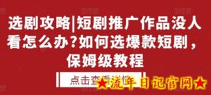 选剧攻略|短剧推广作品没人看怎么办?如何选爆款短剧,保姆级教程-流年日记