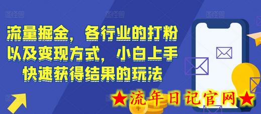 流量掘金，各行业的打粉以及变现方式，小白上手快速获得结果的玩法-流年日记