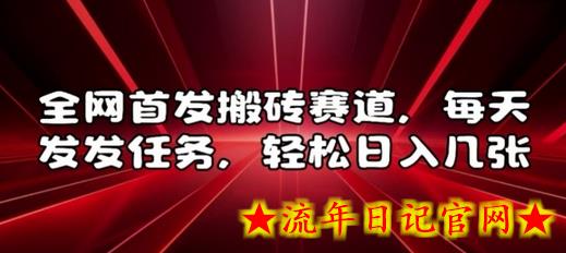 全网首发搬砖赛道，每天发发任务，轻松日入几张-流年日记