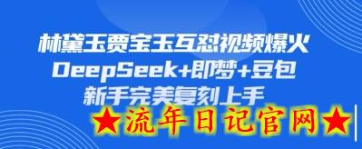 持续爆火的林黛玉贾宝玉互怼视频，比爽文还好看，利用DeepSeek+即梦+豆包就可以完美复刻-流年日记