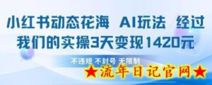 小红书动态花海AI玩法,我们实操3天变现1420-流年日记