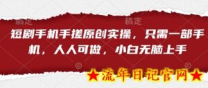 短剧手机手搓原创实操,只需一部手机,人人可做,小白无脑上手-流年日记