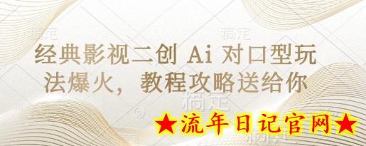 经典影视二创 Ai 对口型玩法爆火，教程攻略送给你-流年日记