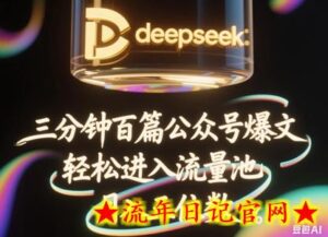deepseek+飞书三分钟百条公众号爆文，批量起号，轻松进入流量池，稳定月入1W+-流年日记
