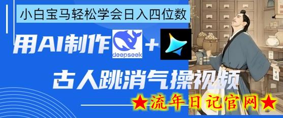 AI古人跳消气操视频制作，deepseek+即梦，小白宝马轻松学会日入四位数-流年日记