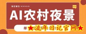 Deepseek制作农村夜景视频,一条视频点赞20W+,单日变现数张-流年日记