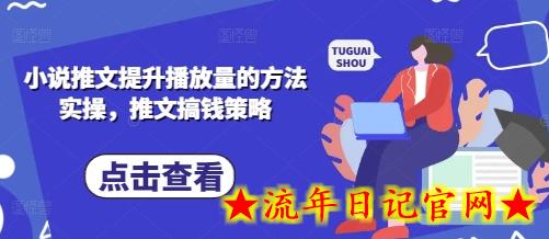 小说推文提升播放量的方法实操，推文搞钱策略-流年日记