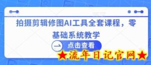 拍摄剪辑修图AI工具全套课程,零基础系统教学-流年日记