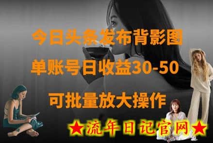 今日头条发布背影图，单账号日收益30-50，可放大操作-流年日记
