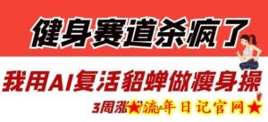健身赛道杀疯了?我用AI复活貂蝉做瘦身操,3周涨粉8W-流年日记
