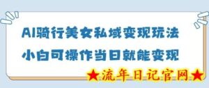 AI骑行美女私域变现玩法小白可操作当日变现5张-流年日记
