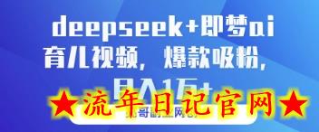 deepseek+即梦ai育儿视频，爆款吸粉，月入1w-流年日记