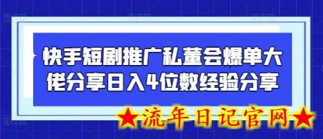 快手短剧推广私董会爆单大佬分享日入4位数经验分享-流年日记