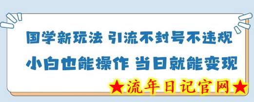 国学新玩法，引流不封号不违规小白也能操作，当日就能变现-流年日记