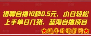 语聊自撸10秒0.5元,小白轻松上手单日几张,蓝海自撸项目-流年日记