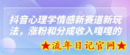 抖音心理学情感新赛道新玩法，涨粉和分成收入嘎嘎的-流年日记