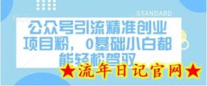公众号引流精准创业项目粉,0基础小白都能轻松驾驭-流年日记