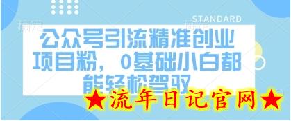 公众号引流精准创业项目粉，0基础小白都能轻松驾驭-流年日记