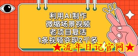 利用AI制作微缩场景视频，老项目复活，1条视频变现2k-流年日记
