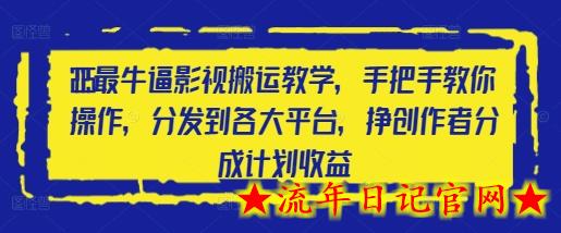 2025最牛逼影视搬运教学，手把手教你操作，分发到各大平台，挣创作者分成计划收益-流年日记