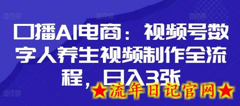 口播AI电商：视频号数字人养生视频制作全流程，日入3张-流年日记