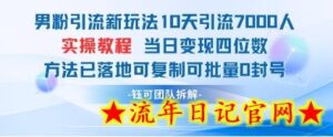 男粉引流新玩法10天引流7000人当日变现四位数可复制可批量0封号-流年日记