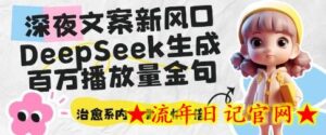 深夜文案新风口：DeepSeek生成百万播放量金句，治愈系内容涨粉快3倍-流年日记