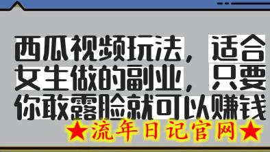 西瓜视频玩法，适合女生做的副业，只要你敢露脸就有收益-流年日记