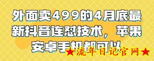 外面卖499的4月底最新抖音连怼技术，苹果安卓手机都可以-流年日记