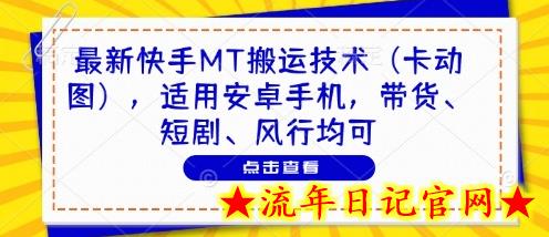 最新快手MT搬运技术（卡动图），适用安卓手机，带货、短剧、风行均可-流年日记