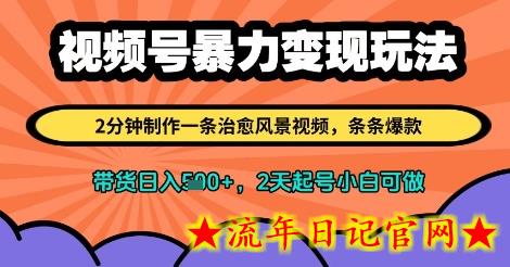 视频号暴力变现玩法，2分钟制作一条治愈风景视频，条条爆款，挂橱窗带货日入多张，2天起号小白可做-流年日记