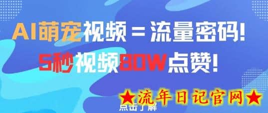 AI萌宠视频=流量密码5秒视频80w点赞-流年日记