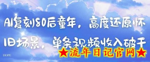 AI复刻80后童年，高度还原怀旧场景，单条视频收入几张-流年日记