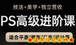 PS高级后期进阶课(技法+美学+独立营收),适合平面摄影广告设计等-流年日记