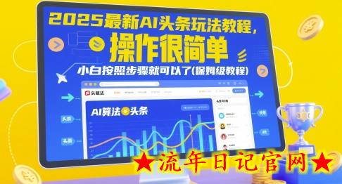 2025最新AI头条玩法教程，操作很简单，小白按照步骤就可以了(保姆级教程)-流年日记