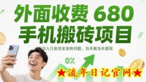 外面收费680手机搬砖项目，日入几张完全没有问题，当天做当天提现-流年日记
