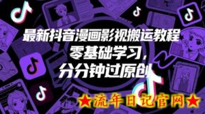 最新抖音漫画影视搬运教程，零基础学习，分分钟过原创-流年日记