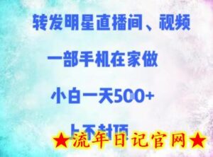 转发明星直播间、视频,一部手机在家做,小白一天多张,上不封顶-流年日记