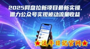 2025网盘拉新项目最新实操,借力公众号实现被动流量收益-流年日记
