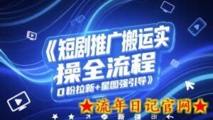 短剧推广搬运实操全流程,0粉拉新+星图强引导-流年日记