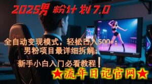 2025男粉计划7.0,全自动变现模式,轻松日入5张+,新手小白必看课程-流年日记