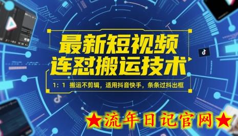 最新短视频连怼搬运技术 1：1搬运不剪辑，适用抖音快手，条条过抖出框-流年日记