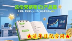 这份营销笔记(产品篇，流量篇，营销篇)，让一个小白从零到月入1W+-流年日记