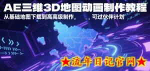 AE三维3D地图动画制作教程，从基础地图下载到高级制作，可过伙伴计划-流年日记