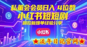 私董会会员日入4位数小红书红果短剧拉新爆单经验分享-流年日记
