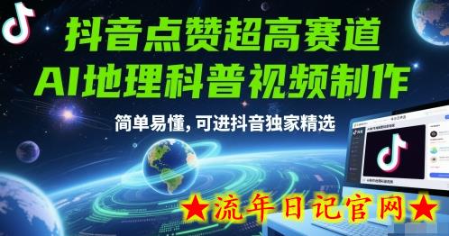 抖音点赞超高赛道，AI地理科普视频制作，简单易懂，可进抖音独家精选-流年日记