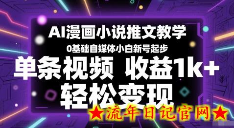 AI漫画小说推文教学，0基础自媒体小白新号起步，单条视频收益1k+，轻松变现-流年日记