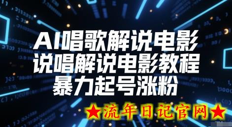 AI唱歌解说电影，说唱解说电影教程，暴力起号涨粉-流年日记