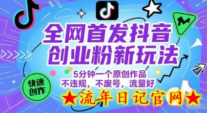 全网首发抖音创业粉新玩法，5分钟一个原创作品，不违规，不废号，流量好-流年日记