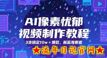 AI像素忧郁视频制作教程，3步搞定10w+爆款，新蓝海赛道-流年日记